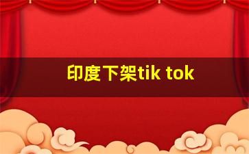 印度下架tik tok